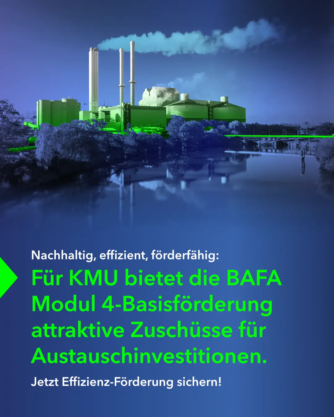 BAFA Modul 4 – Energie- und ressourcenbezogene Optimierung von Anlagen und Prozessen – Für KMU bietet die BAFA Modul 4-Basisförderung attraktive Zuschüsse für Austauschinvestitionen. Social Media Werbung / Corporate Branding